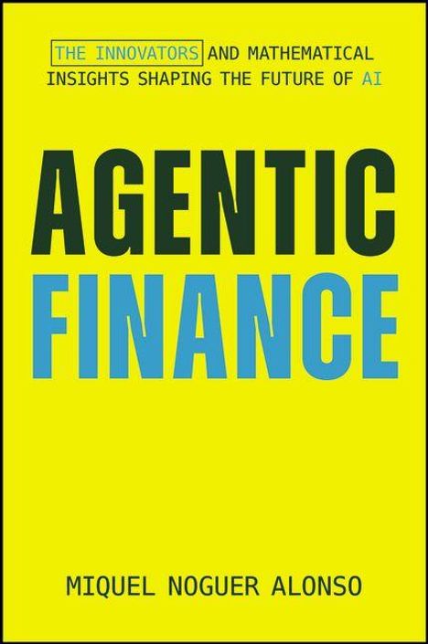 "The Innovators and Mathematical Insights Shaping the Future of AI. Agentic Finance. Miquel Noguer Alonso." Gelber Hintergrund.