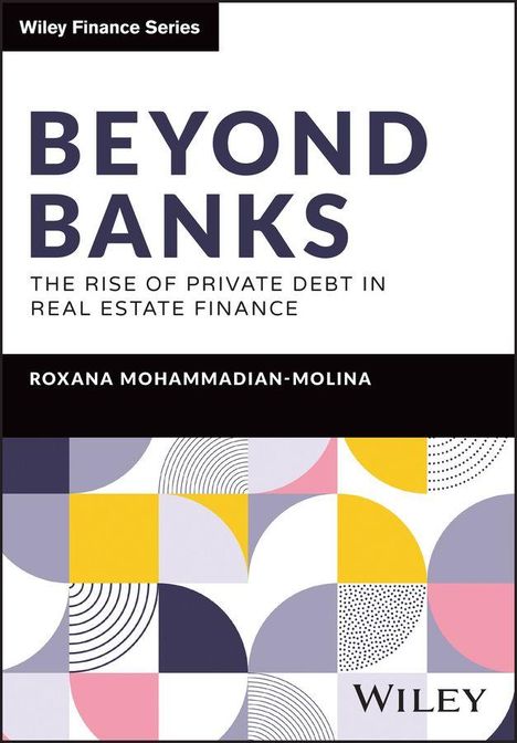 "Wiley Finance Series. BEYOND BANKS. The Rise of Private Debt in Real Estate Finance. Roxana Mohammadian-Molina." Geometrische Muster.
