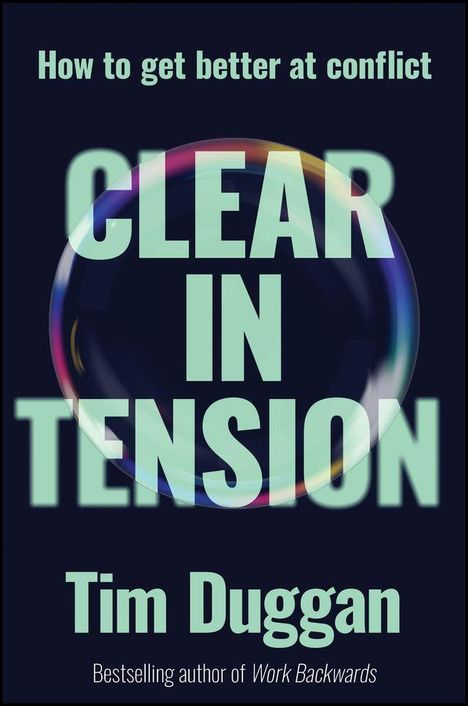Text: "How to get better at conflict. CLEAR IN TENSION. Tim Duggan. Bestselling author of Work Backwards." 

Design: Eine farbige Blase im Hintergrund.