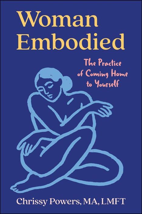 „Woman Embodied: The Practice of Coming Home to Yourself“ Chrissy Powers, MA, LMFT. Illustration einer Frau in Blau.