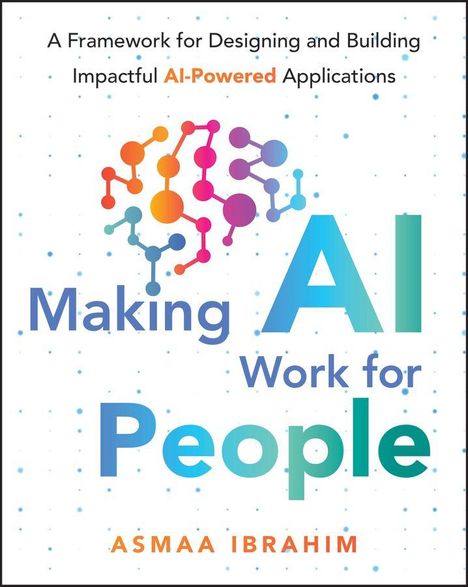 „A Framework for Designing and Building Impactful AI-Powered Applications“. Bunte Vernetzung. Autor: Asmaa Ibrahim.