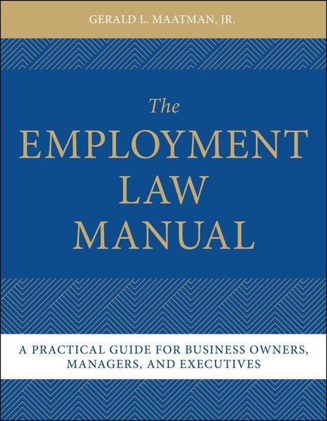 "The Employment Law Manual" von Gerald L. Maatman, Jr., ein praktischer Leitfaden für Unternehmer, Manager und Führungskräfte.