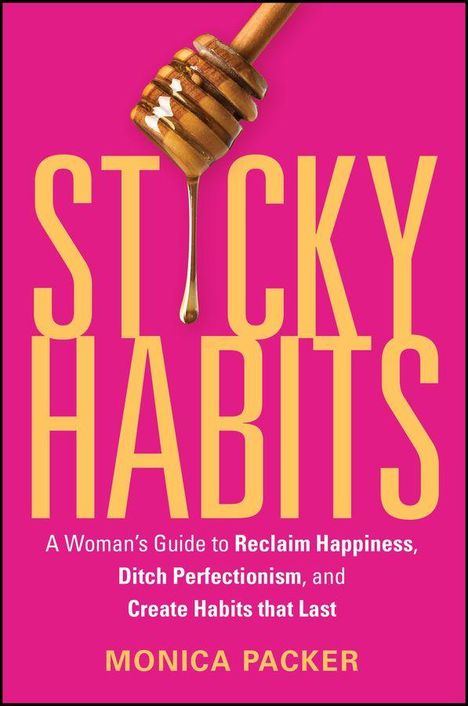 Text: "STICKY HABITS: A Woman’s Guide to Reclaim Happiness, Ditch Perfectionism, and Create Habits that Last. MONICA PACKER." Visuell: Honiglöffel.
