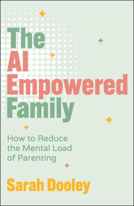 Buchcover mit Text: "The AI Empowered Family", "How to Reduce the Mental Load of Parenting", "Sarah Dooley". Helle Farben, Sterne.