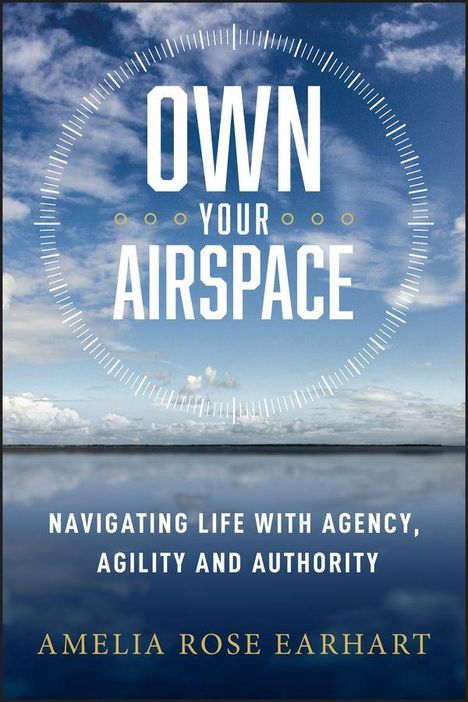 OWN YOUR AIRSPACE. NAVIGATING LIFE WITH AGENCY, AGILITY AND AUTHORITY. AMELIA ROSE EARHART. Himmel und Wolkenspiegelung.