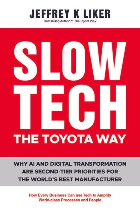 Text: "Jeffrey K Liker. Slow Tech: The Toyota Way. Why AI and digital transformation are second-tier priorities..." Bright red and white design.