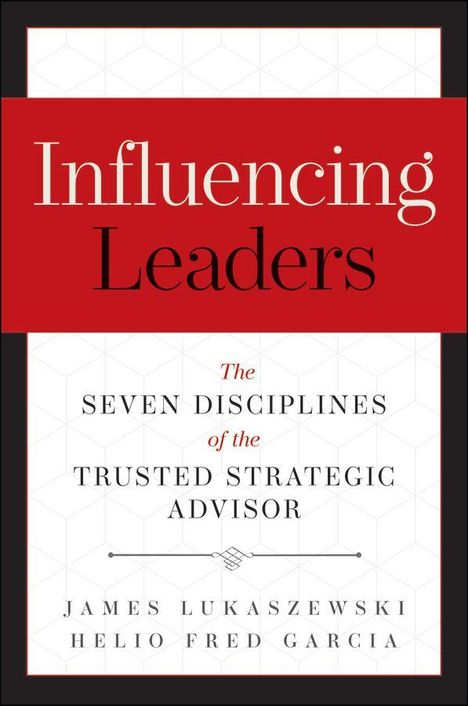 Der Titel lautet "Influencing Leaders". Untertitel: "The Seven Disciplines of the Trusted Strategic Advisor". Autoren: James Lukaszewski, Helio Fred Garcia.