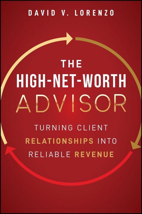 David V. Lorenzo: The High-Net-Worth Advisor. Turning Client Relationships into Reliable Revenue. Roter Hintergrund, Pfeile.