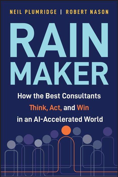 Titel: RAIN MAKER. Autoren: Neil Plumridge, Robert Nason. Text: How the Best Consultants Think, Act, and Win in an AI-Accelerated World. Unten sind stilisierte Kreise und Linien.