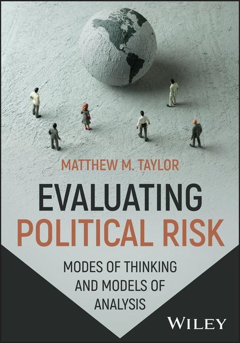 "MATTHEW M. TAYLOR EVALUATING POLITICAL RISK MODES OF THINKING AND MODELS OF ANALYSIS Wiley." 

Oben Weltkugel, Figuren.