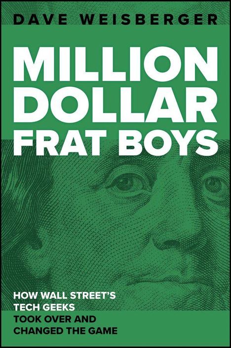 DAVE WEISBERGER  
MILLION DOLLAR FRAT BOYS  
HOW WALL STREET'S TECH GEEKS TOOK OVER AND CHANGED THE GAME  
Hintergrund: Gesicht in Grün.