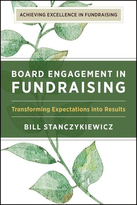 Text: "ACHIEVING EXCELLENCE IN FUNDRAISING", "BOARD ENGAGEMENT IN FUNDRAISING", "Transforming Expectations into Results", "BILL STANCZYKIEWICZ". Illustration: grüne Blätter.