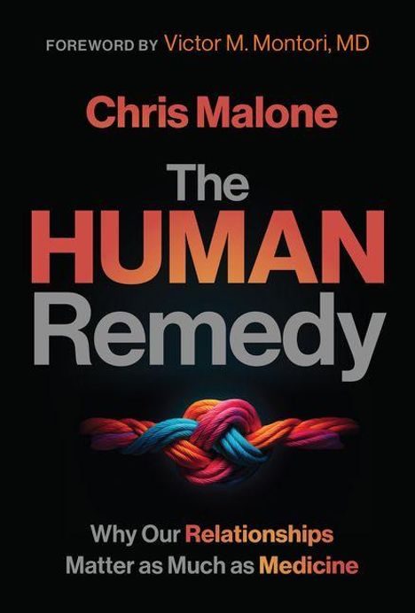 Text: "FOREWORD BY Victor M. Montori, MD. Chris Malone. The HUMAN Remedy. Why Our Relationships Matter as Much as Medicine." Ein buntes Seilknotenmotiv ist darunter.