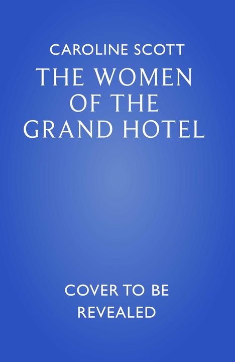CAROLINE SCOTT, THE WOMEN OF THE GRAND HOTEL, COVER TO BE REVEALED. Blauer Hintergrund.