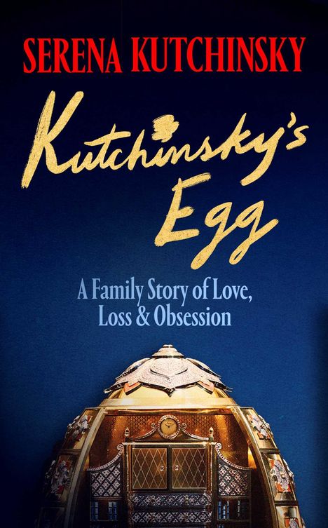 Text: "SERENA KUTCHINSKY, Kutchinsky's Egg, A Family Story of Love, Loss & Obsession." 

Darunter prunkvolles goldenes Ei.