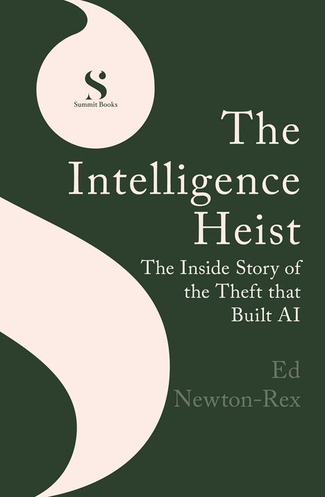 "Summit Books. The Intelligence Heist. Ed Newton-Rex. Final cover to be revealed."  
Dunkelgrüner Hintergrund, beige Formen.