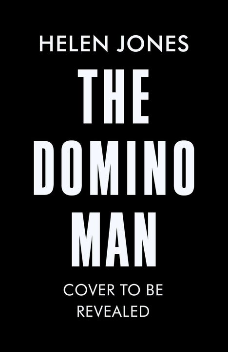 HELEN JONES, THE DOMINO MAN, COVER TO BE REVEALED; weiße Schrift auf schwarzem Hintergrund.