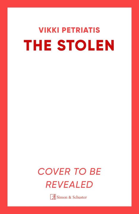 VIKKI PETRIATIS, THE STOLEN, COVER TO BE REVEALED. Roter Rand, weißer Hintergrund. Unten Verlagssymbol.