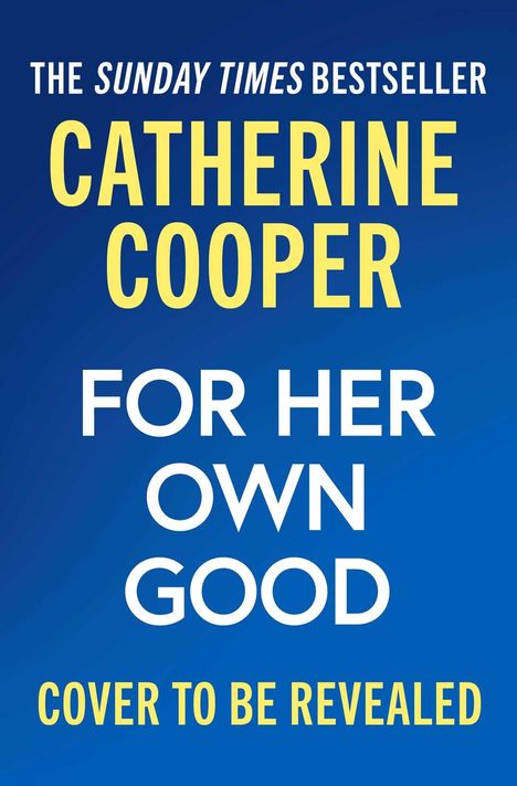 "The Sunday Times Bestseller" und "Catherine Cooper: For Her Own Good. Cover to be revealed" auf blauem Hintergrund.