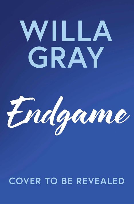 "WILLA GRAY Endgame. COVER TO BE REVEALED." Einfache blaue Gestaltung mit weißen und hellblauen Schriftzügen.