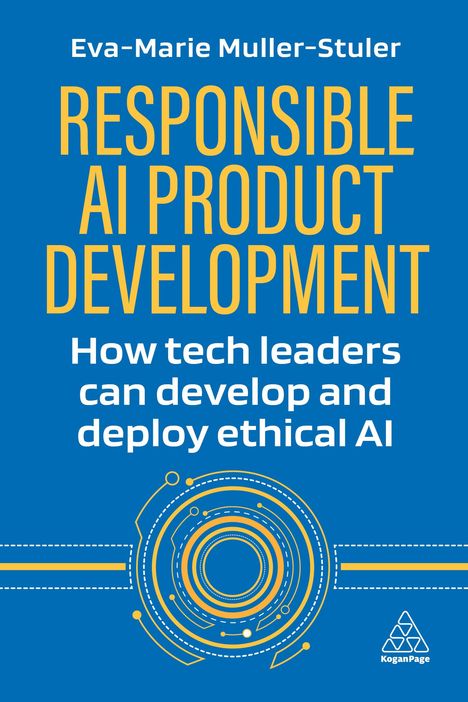 Titel: "Responsible AI Product Development" von Eva-Marie Muller-Stuler. Untertitel: "How tech leaders can develop and deploy ethical AI". Blaue Hintergrundfarbe, gelbe und weiße Schrift. Logo unten rechts.