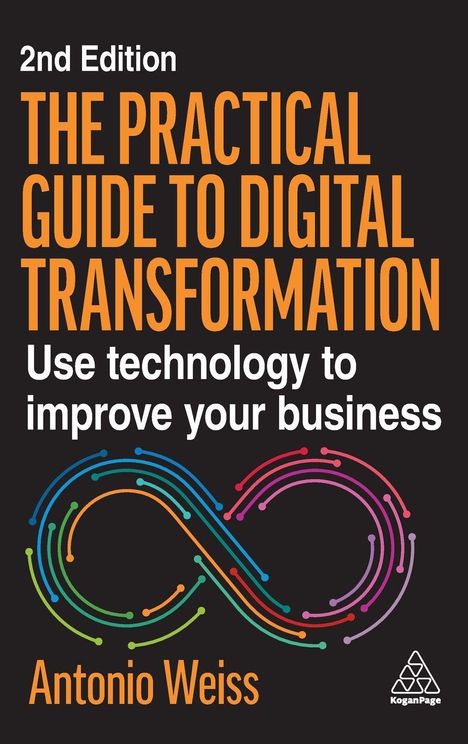„2nd Edition. THE PRACTICAL GUIDE TO DIGITAL TRANSFORMATION. Use technology to improve your business. Antonio Weiss.“ Farbiges Unendlichkeits-Symbol.
