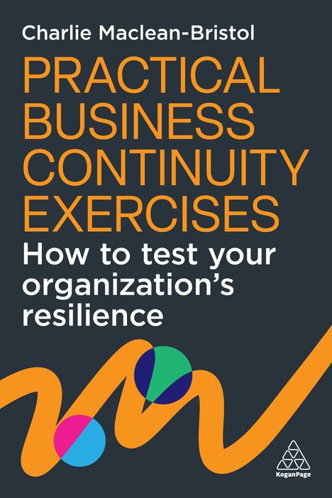 Text: „Charlie Maclean-Bristol. PRACTICAL BUSINESS CONTINUITY EXERCISES. How to test your organization’s resilience.”  
Hintergrund: Dunkelgrau.  
Grafik: Bunte Linien und Formen.