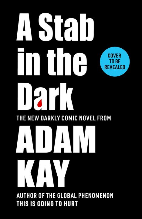„A Stab in the Dark“, neuer Roman von Adam Kay. Blaue Blase: „Cover to be revealed“. Weißer Text, schwarzer Hintergrund.