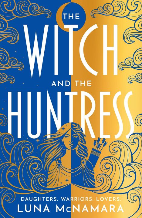 "The Witch and the Huntress" steht in großen Buchstaben. Darunter: "Daughters. Warriors. Lovers." Halb blau, halb goldene Gestaltung.