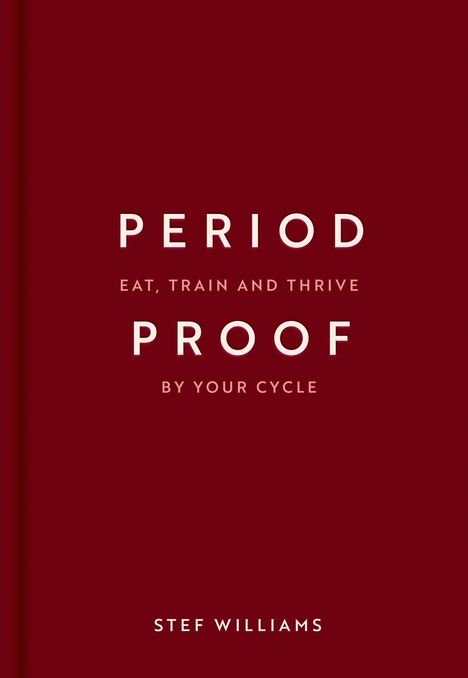 PERIOD PROOF: Eat, Train and Thrive by Your Cycle. Autorin: Stef Williams. Dunkelroter Hintergrund.