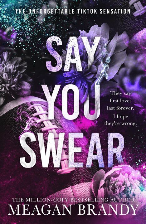 Text: "The Unforgettable TikTok Sensation. Say You Swear. They say first loves last forever. I hope they're wrong. Meagan Brandy." Blumen und Football im Hintergrund.