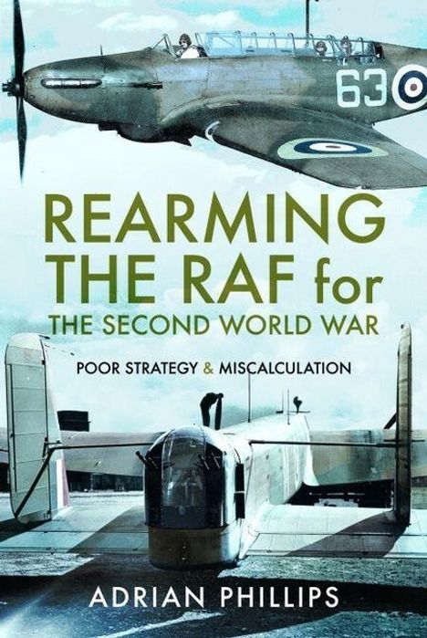 "REARMING THE RAF for THE SECOND WORLD WAR. POOR STRATEGY & MISCALCULATION. ADRIAN PHILLIPS. Flugzeug und Militärflugplatz."