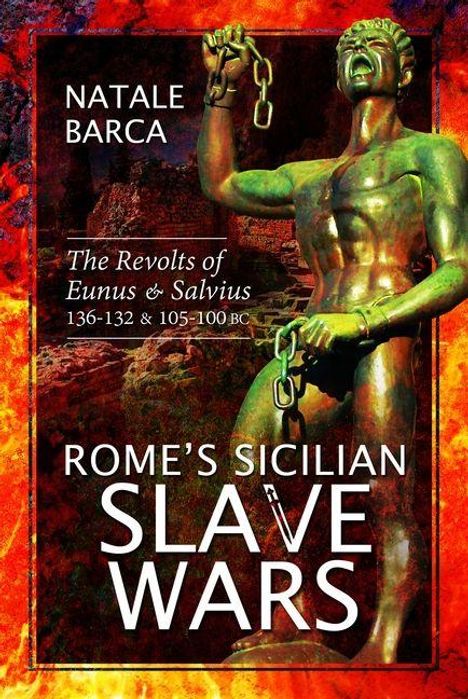 "Rome’s Sicilian Slave Wars. The Revolts of Eunus & Salvius 136-132 & 105-100 BC. Natale Barca." Statue eines Ketten tragenden Mannes.
