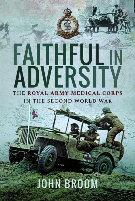 FAITHFUL IN ADVERSITY. THE ROYAL ARMY MEDICAL CORPS IN THE SECOND WORLD WAR. JOHN BROOM. Historisches Foto mit Soldaten auf Jeep.