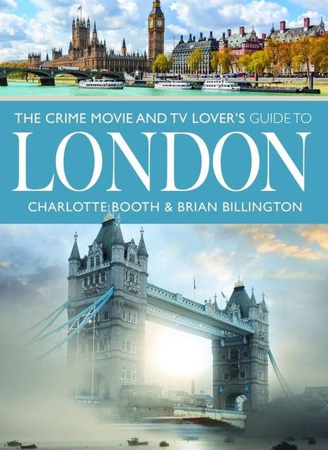 "The Crime Movie and TV Lover's Guide to London" von Charlotte Booth & Brian Billington. Oben Parlament, unten Tower Bridge.