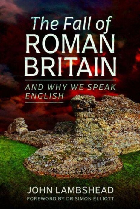 "The Fall of Roman Britain and Why We Speak English" von John Lambshead, Vorwort von Dr. Simon Elliott. Ruinen vor dramatischem Himmel.