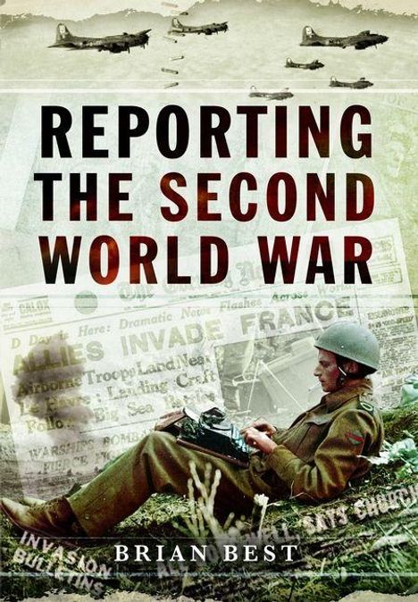 Text: "REPORTING THE SECOND WORLD WAR" und "BRIAN BEST". Hintergrund: Flugzeuge und ein Soldat mit Schreibmaschine.