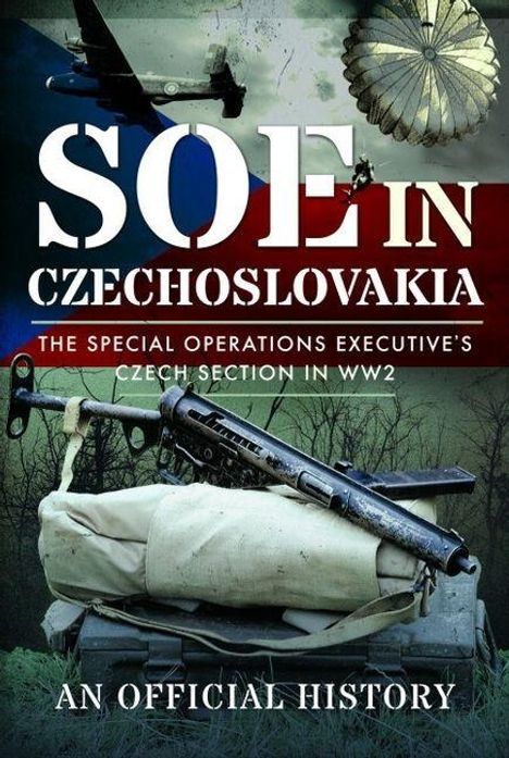 Text: "SOE in Czechoslovakia. The Special Operations Executive's Czech Section in WW2. An Official History."  
Hintergrund: Fallschirm und Waffen auf einem Kasten.