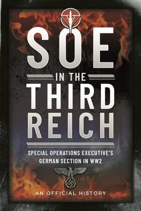 "SOE in the Third Reich: Special Operations Executive's German Section in WW2. An Official History." Flammen im Hintergrund.