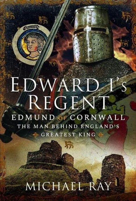 Text: "Edward I's Regent", "Edmund of Cornwall", "The Man Behind England's Greatest King", "Michael Ray". Ein Ritter mit Schwert und Helm.