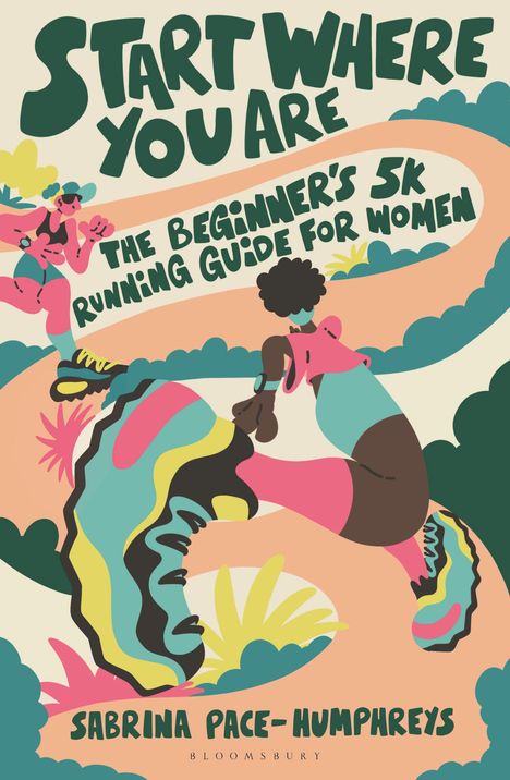 Texte: "Start Where You Are", "The Beginner's 5K Running Guide for Women", "Sabrina Pace-Humphreys", "Bloomsbury". Illustration von laufenden Frauen auf einem Pfad mit bunten Farben und Formen.