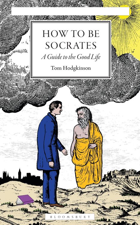 "HOW TO BE SOCRATES. A Guide to the Good Life. Tom Hodgkinson." Zwei Männer in antiker Landschaft, einer in Toga.