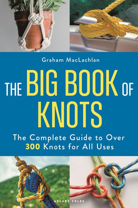 "The Big Book of Knots" von Graham MacLachlan. Vier Knotenbilder schmücken das Design: Pflanze, gelbes Seil, bunte Knoten.