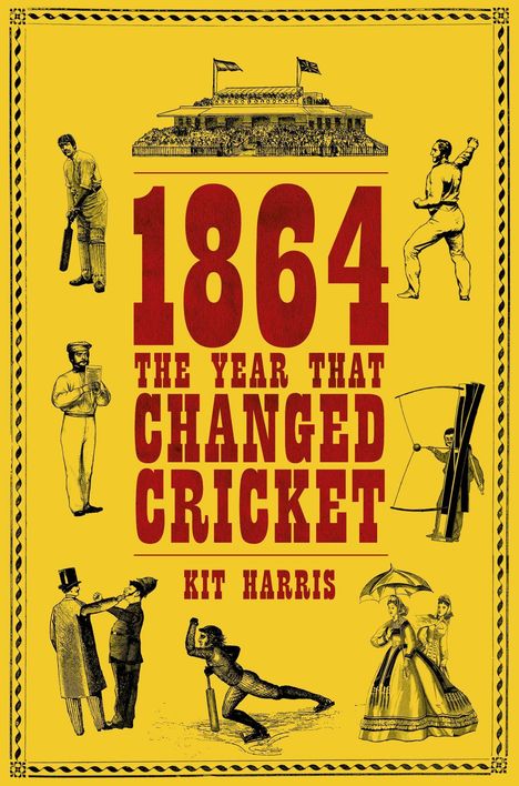 „1864 The Year That Changed Cricket. Kit Harris.“ Historische Cricket-Szenen vor gelbem Hintergrund.