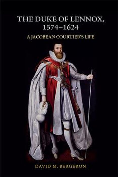 David M. Bergeron: The Duke of Lennox, 1574-1624, Buch