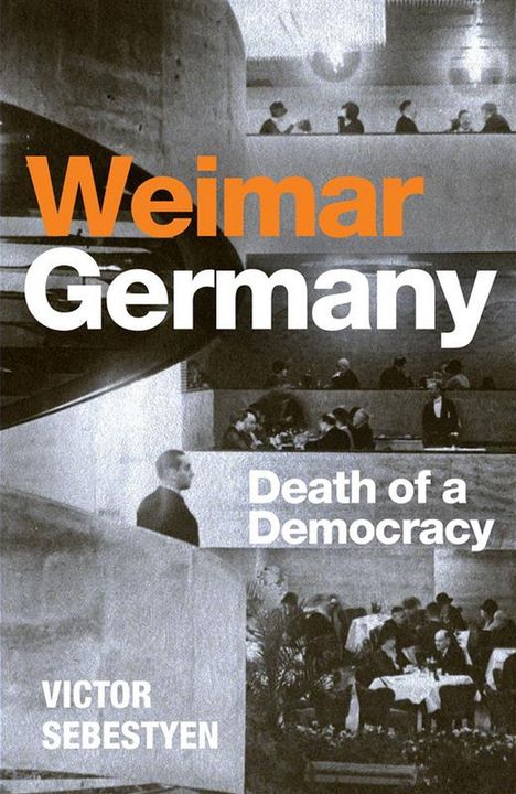 "Weimar Germany", "Death of a Democracy", "Victor Sebestyen". Schwarzweiß-Foto mit Menschen in einem architektonischen Raum.