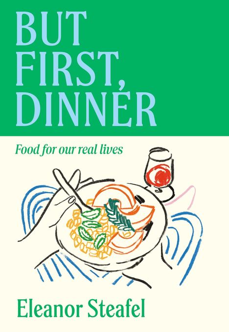 "But First, Dinner: Food for our real lives" von Eleanor Steafel. Illustration von einem Teller Pasta mit Besteck.