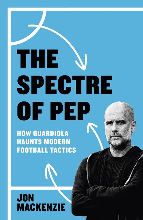 "The Spectre of Pep: How Guardiola Haunts Modern Football Tactics" von Jon Mackenzie. Illustration mit einem Mann im Vordergrund.