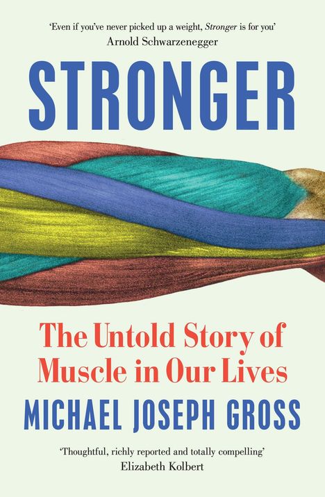 "STRONGER" in Blau; darüber Zitat von Arnold Schwarzenegger. Darunter: "The Untold Story of Muscle in Our Lives" von Michael Joseph Gross. Farbiges, abstraktes Band.