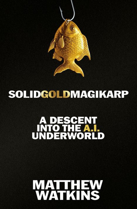 Text: "SOLIDGOLDMAGIKARP, A DESCENT INTO THE A.I. UNDERWORLD, MATTHEW WATKINS." Ein goldener Fisch an einem Haken.